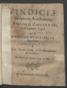 Vindici&aelig; Scripto in Academicos F. Stanislai Zakrzewski Ord. Canonic. Regul. Ad Nvncios Mvnicipales opposit&aelig; / a M. Io. Pr&aelig;claide, [...] Cracovi&aelig;, Anno D. 1613. [!] 18. Febr.