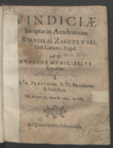 Vindiciæ Scripto in Academicos F. Stanislai Zakrzewski Ord. Canonic. Regul. Ad Nvncios Mvnicipales oppositæ / a M. Io. Præclaide, [...] Cracoviæ, Anno D. 1613. [!] 18. Febr.