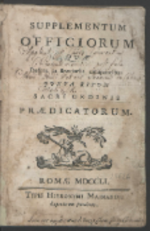 Supplementum Officiorum Quæ Desunt in Breviariis antiquioribus Juxta Ritum Sacri Ordinis Prædicatorum.