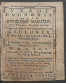 Vwagi Dvchowne, Albo Dyszkvrsy Nabozne, Na Taiemnice Rozańca Swiętego : Naypotężnieyszey, y na wieki, niezwyciężoney Krolowey Wielkiey Pani y Dobrodzieyki, Zakonu Kaznodzieyskiego, Przenaydostoynieyßey, y przenayczystßey, Swiętey Bogarodzice Maryey. Cz. 1 / W sto pięćdziesiąt punktow, iako w sto pięćdziesiąt Listkow Rożanych [...] Wygotowane, Przez X. Bazylivsza Iastrzembskiego [...].