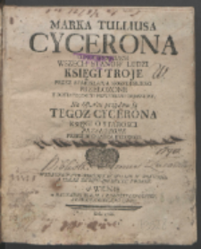 Marka Tulliusa Cycerona O Powinnosciach Wszech Stanow Księgi Troje / Przez Stanisława Koszutskiego Przełozone Y Dostatecznemi Przypiskami Objasnione ; Na Ostatku przydane są Tegoz Cycerona Księgi O Starosci Przełozone Przez Bieniasza Budnego.