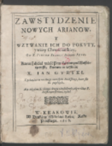 Zawstydzenie Nowych Arianow, Y Wzywanie Ich Do Pokvty y wiary Chrześciańskiey / Od X. Piotra Skargi [...] ; Znowu ie wydaie X. Ian Gvrski [...].