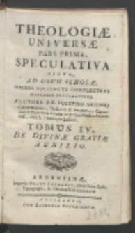 Theologiæ Universæ Pars [...]. P. 1 Speculativa Dicta [...], t. 4, De Divine Gratiæ Auxilio / Auctore P. F. Josepho Antonio Cæsaremontano [...].