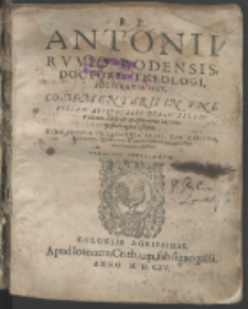 R. P. Antonii Rvvio [...] Commentarii In Vniversam Aristotelis Dialecticam : Vna cum dubijs & quæstionibus, hac tempestate agitari solitis.