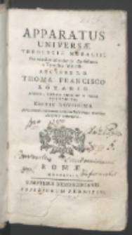 Apparatus Universæ Theologiæ Moralis : Pro examine ad audiendas Confessiones a Tyronibus sustinendo / Auctore P.D. Thoma Francisco Rotario [...].