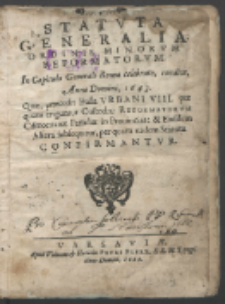 Statvta Generalia Ordinis Minorvm Reformatorvm In Capitulo Generali Romae celebrato, condita, Anno Domini 1643. Quae, praecedit Bulla Vrbani VIII per quam eriguntur Custodiae Reformastorvm Cismontanae Familiae in Prouincias : & Eiusdem Altera subsequitur, per quam eadem Statuta confirmantvr.