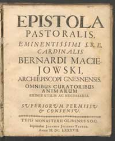 Epistola pastoralis eminentissimi S.R.E. cardinalis Bernardi Maciejowski, archiepiscopi Gnesnensis, omnibus curatoribus animarum eximie utilis ac necessaria .