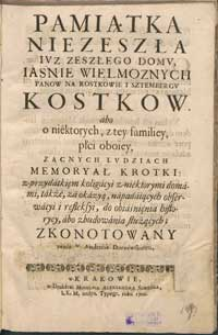 Pamiątka Niezeszła Ivz Zeszłego Domv, Iasnie Wielmoznych Panow na Rostkowie i Sztembergv Kostkow. abo o niektorych, z tey familiey, płci oboiey, Zacnych Lvdziach Memoryał Krotki : z przydatkiem koligacyi z niektorymi domami [...]