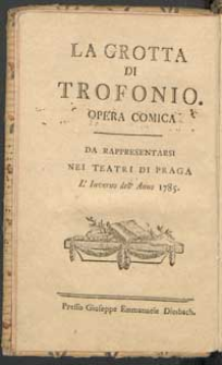 La Grotta di Trofonio. Opera comica da rappresentarsi nei teatri di Praga L'Inverno dell' Anno 1785.