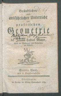 Gründlicher und ausführlicher Unterricht zur praktischen Geometrie : mit 8. Kupfertafeln. T. 3 / von M. Johann Tobias Mayer.