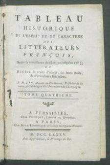 Tableau Historique De L'Esprit Et Du Caractere Des Littérateurs François Depuis la renaissance des Lettres jusqu'en 1785; Ou Recueil de traits d'esprit, de bons mots & d'anecdotes littéraires. T. 4 / Par M. T**.