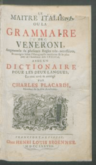 Le Maître Italien, Ou La Grammaire De Veneroni : Augmentée de plusieurs Regles très-necessaires, & corrigée ... Avec Un Dictionnaire Pour Les Deux Langues / Le tout revû et corrigé Par Charles Placardi.