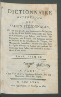 Dictionnaire Historique Des Saints Personnages : Où l'on peut prendre une notion extacte & suffisante de la Vie & des Actions mémorables des Héros du Christianisme: des Apôtres, des Pontifes, des Patriarches ... de tous ceux enfin dont les Eglises Grecque & Latine ont conservé les noms dans leurs Fastes, ou consacré la mémoire par un Culte public. T. 1, A-H.