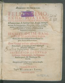 Sermones Tricesimales De Felicissimo, Ex Hac Vita Transitu, Gloriosissima In Coelos Assumptione & Susceptione, Regia inauguratione & Coronatione, Patrocinio, Cultu, atque Deuotione ... Deiparæ Virginis Mariæ ... Habiti Olim Bambergæ, In Ecclesia Parochiali ... / A Friderico Fornero.