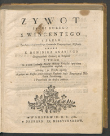 Zywot Sługi Bozego S. Wincentego à Paulo [...] przez X. Dominika Akamiego Congregationis Oratorij w Rzymie z tego Co o nim Ludwik Abelly Biskup Rodyiski ięzykiem Francuzkim napisał, zebrany, i po Włosku wydany. A potym na Polskie przez iednego Kapłana teyże Kongregacyi Missionis Przełożony i Powtórnie do druku podany.