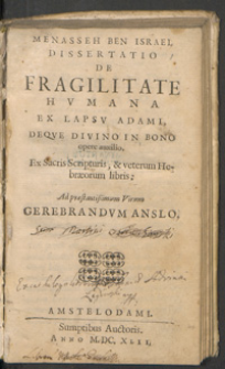 Menasseh ben Israel Dissertatio de Fragilitate hvmana ex lapsv Adami, deqve divino in bono opere auxilio, Ex Sacris Scripturis; & veterum Hebraerorum libris: Ad praestantisimum Virum Gerebrandvm Anslo.