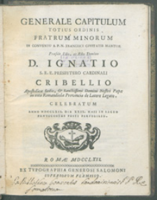 Generale Capitulum Totius Ordinis Fratrum Minorum in Conventu S. P. N. Francisci Civitatis Mantuæ, Præside Emo, ac Rmo Domino D. Ignatio [...] Amno MDCCLXII. Die XXIX. Maii in Sacro Pentecostes Festi Pervigilio.