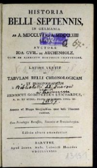 Historia Belli Septennis In Germania Ab A. MDCCLVI Ad A. MDCCLXIII Gesti / Avctore Ioa. Gvil. De Archenholz ; Latine Vertit et Tabvlam Belli Chronologicam Et Prosopographiam adiecit Henricus Godofredus Reichardus. Annexa est Mappa Geographica, quæ belli Theatrum continet.