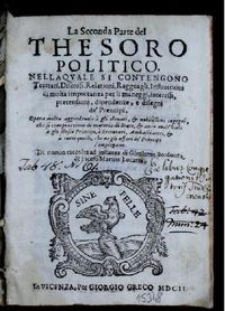 La ... Parte del Thesoro Politico. Pt. 2, Nellaqvale Si Contengono Trattati, Discorsi, Ralationi, Ragguagli, Instruttioni di molta importanza per li maneggi, interessi, pretensioni, dipendenze, e disegni de'Prencipi ...