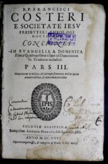 R.P. Francisci Costeri ... Conciones In Evangelia. P. 3, A Dominica Quadragesimæ vsque ad Dominicam SS. Trinitatis inclusiue / Nunc iterum Belgico, in Latinum sermonem melius quam antea translatæ, & denuo in lucem editæ.