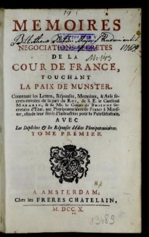 Memoires Et Negociations Secretes De La Cour De France, Touchant La Paix De Munster : Contenant les Lettres, Réponses, Memoires, & Avis secrets envoiez de la part du Roi, de S. E. le Cardinal Mazarin, & de Mr. le Comte de Brienne ..., aux Plenipotentiaires de France à Munster, afin de leur servir d'instruction pour la Paix Générale Avec Les Dépêches & les Réponses desdits Plenipotentiaires. T. 1 / C. ******.