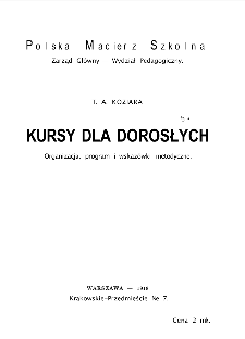 Kursy dla dorosłych : organizacja, program i wskazówki metodyczne / T. A. Koziara ; Polska Macierz Szkolna. Zarząd Główny - Wydział Pedagogiczny