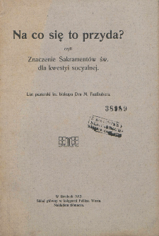 Na co się to przyda? czyli Znaczenie Sakramentów św. dla kwestyi socyalnej / list pasterski M. Faulhabera.