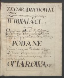 Zegar duchowny złote wiecznosci godziny wybiiaiący to iest ośmiodniowe Ducha kollekcye / od Swiętego ... Ignacego ... podane ...Zakonowi Panieńskiemu w klasztorze sandomierskim ... ofiarowane.