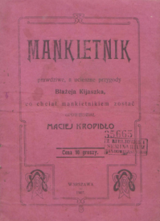 Mankietnik : prawdziwe, a ucieszne przygody Błażeja Kijaszka, co chciał mankietnikiem zostać / opowiedział Maciej Kropidło.