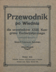 Przewodnik po Wiedniu dla uczestników XXIII. Kongresu Eucharystycznego / streścił Frańciszek Budziński.