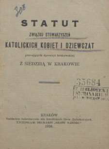 Statut Związku Stowarzyszeń Katolickich Kobiet i Dziewcząt pracujących dyecezyi krakowskiej z siedzibą w Krakowie.