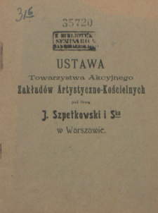 Ustawa Towarzystwa Akcyjnego Zakładów Artystyczno-Kościelnych pod firmą J. Szpetkowski i S-ka w Warszawie.