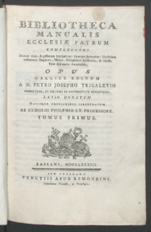 Bibliotheca Manualis Ecclesiæ Patrum : Complectens Illorum vitæ, & gestorum breviarium [...] : Opus Gallice Editum A D. Petro Josepho Tricaletio [...] ; Latio [!] Donatum Notisque Brevioribus Illustratum Ab Eudoxio Philenio [...]. T. 1.