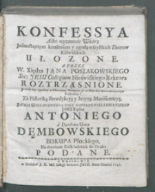 Konfessya Albo Wyznanie Wiary Jednostaynym konsensem y zgodą wszystkich Zborow Kàlwińskich ułozone. A przez W. Xiędza Jana Poszakowskiego [...] Roztrząsnione. Jeżeli sie zgadza z Słowem Bożym y z Náuką starodawnego Kościoła? Zá Pásterską Benedykcyą [...] Xiędza Antoniego [...] Dembowskiego Biskupa Płockiego, Na zbawienie Dusz ludzkich do Druku Podane.