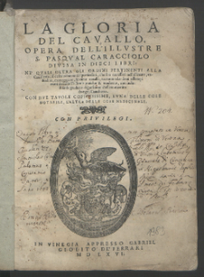 La Gloria Del Cavallo / Opera Dell'Illustre S. Pasqual Caracciolo Divisa In Dieci Libri [...]. Con Dve Tavole [...].