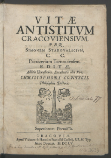 Vitæ Antistitvm Cracoviensivm / Per Simonem Starovolscivm, C. C. Primicerium Tarnouiensem, Editæ. Additis Hexastichis, Excellentis olim Viri, Christophori Contscii, Philosophiæ Doctoris.