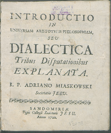 Introductio In Universam Aristotelis Philosophiam Seu Dialectica Tribus Disputationibus / Explanata A Adriano Miaskowski.