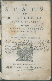 De Statv Et Religione Propria Papatvs : Adversus Cornelium Jansenium Episcopum Iprensem / Auctore Theodoro Simonis Holsato.