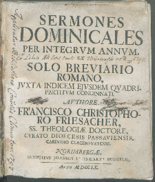 Sermones Dominicales Per Integrvm Annvm Ex Solo Breviario Romano : Jvxta Indicem Ejvsdem Qvadripartitvm Concinnati / Avthore Francisco Christophoro Friesacher [...].