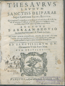 Thesavrvs Lavdvm Sanctiss[imae] Deiparae Svper Canticum Salve Regina : Quadraginta Concionibus [...] exornandum, atque illustrandum spectat, complectens [...] / Avctore F. Abraam Bzovio [...]. His [...] adiunctæ sunt præter alias duæ Tabulæ [...].