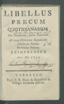 Libellus precum quotidianarum tam Mentalium quam Vocalium. Ad usum Clericorum Regularium Scholarum Piarum Provinciæ Polonæ. Reimpressus in Anno Dni 1793.