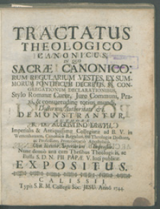 Tractatus Theologico-Canonicus, in quo Sacrae Canonicorum Regularium vestes, ex Summorum Pontificum Decretis, SS. Congregationum declarationibus stylo Romanae Curiae, iure communi et consuetudine totius mundi, doctorum auctoritate demonstrantur authore R. D. Augustino Erath[...].