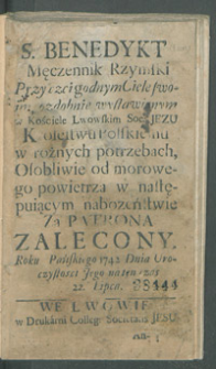 S. Benedykt Męczennik Rzymski Przy czcigodnym Ciele swoim, ozdobnie wystawionym w Kościele Lwowskim Soc. Jezu Królestwu Polskiemu w rożnych potrzebach, Osobliwie od morowego powietrza w następuiącym nabożeństwie za patrona polecony. [...] 1741 [...].