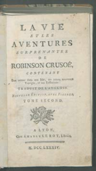 La vie et les aventures surprenantes de Robinson Crusoé, contenant son retour dans son isle, ses autres nouveaux voyages, et ses réflexions: traduit de l'anglois. Nouvelle édition, avec figures. Tome second.