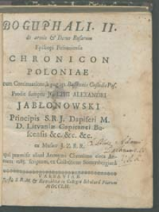 Boguphali. II. de armis et domo Rosarum episcopi posnaniensis Chronicon Poloniae cum continuatione, à pag. 132. Baszkonis Custodis Pos. Prodit sumptu Josephi Alexandri Jabłonowski Principis S. R. J. dapiferi M. D. Lituaniae capitanei Buscensis etc. etc. etc. ex musaeo J. Z. R. R. (Józef Załuski Ref.) qui praemisit aliud anonymi Chronicon circa annum 1285. scriptum, ex collectione Sommersbergianâ.