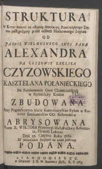 Struktura w Kontr śmierci na ostatnią dezolacyą Przeświętnego Domu następuiącey przez odsiecz Herbownego Topora Od [...] Alexandra Na Czyzowie Zaklika Czyzowskiego [...] Na Fundamentcie Cnot Chrześciańskich w Niebieskiey Krainie Zbudowana Przy Pogrzebowym Akcie Kaznodzieyskim stylem w Kościele Sandomierskim OO. Reformatów Abrysowana / Przez X. Wiktora [...] Dnia 22. Czerwca Roku 1762. [...] na widok publiczny Podana.