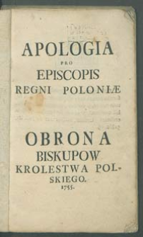 Apologia pro Episcopis Regni Poloniae = Obrona Biskupow Krolestwa Polskiego.