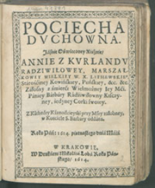 Pociecha dvchowna Jásnie Oświeconej Xieżnej Annie z Kvrlandv Radziwiłowy, [...] záłosny z śmierći Wielmożney Iey Mći. Pániey Bárbáry Rádżiwiłowny Kisczyney, iedyney Corki swoiey [...]