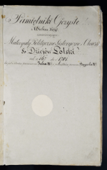 Pamiętniki Ojczyste z XVII wieku zawierające Materyały Polityczno-historyczne i Obrazy do Dziejów Polski od r. 167(?) do r. 1701 to jest z Czasów panowania Jana III i poczatków panowania Augusta (I)II