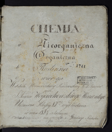 Chemia Nieorganiczna, Organiczna, Roślinna, Zwierzęca W Szkole Woiewodzkiey Radomskiey XX. Pijarów / przez J. Xiędza Woyciechowskiego Wincentego Uczniom Klassy VItey wykładana w roku 1828/29 szkolnym